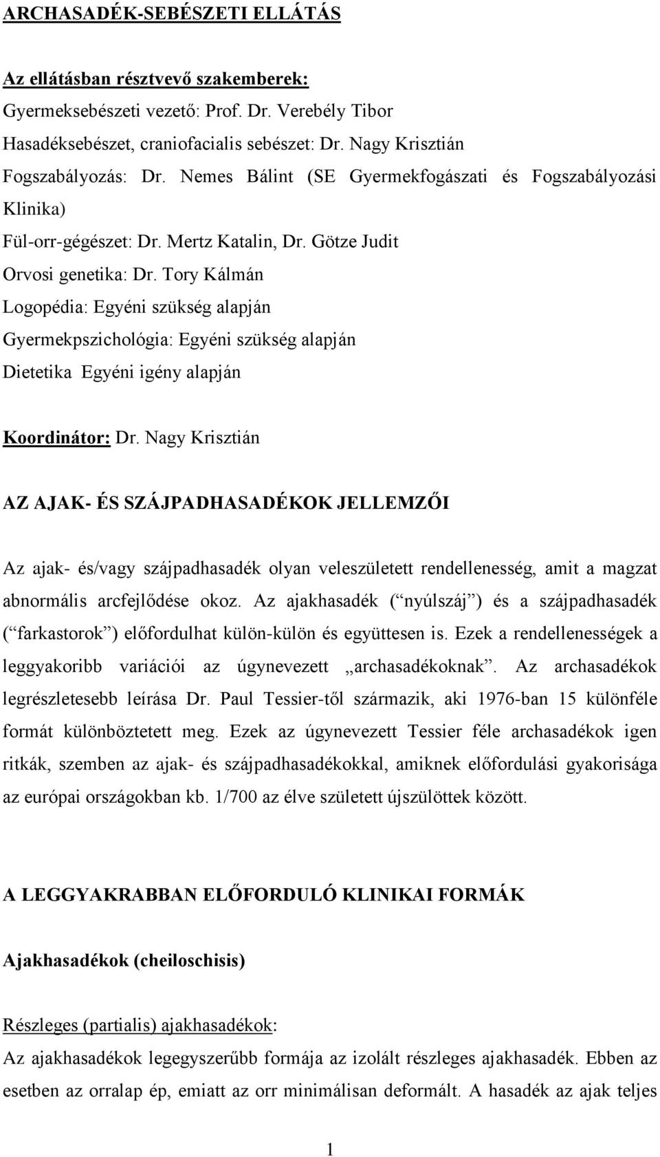 Tory Kálmán Logopédia: Egyéni szükség alapján Gyermekpszichológia: Egyéni szükség alapján Dietetika Egyéni igény alapján Koordinátor: Dr.