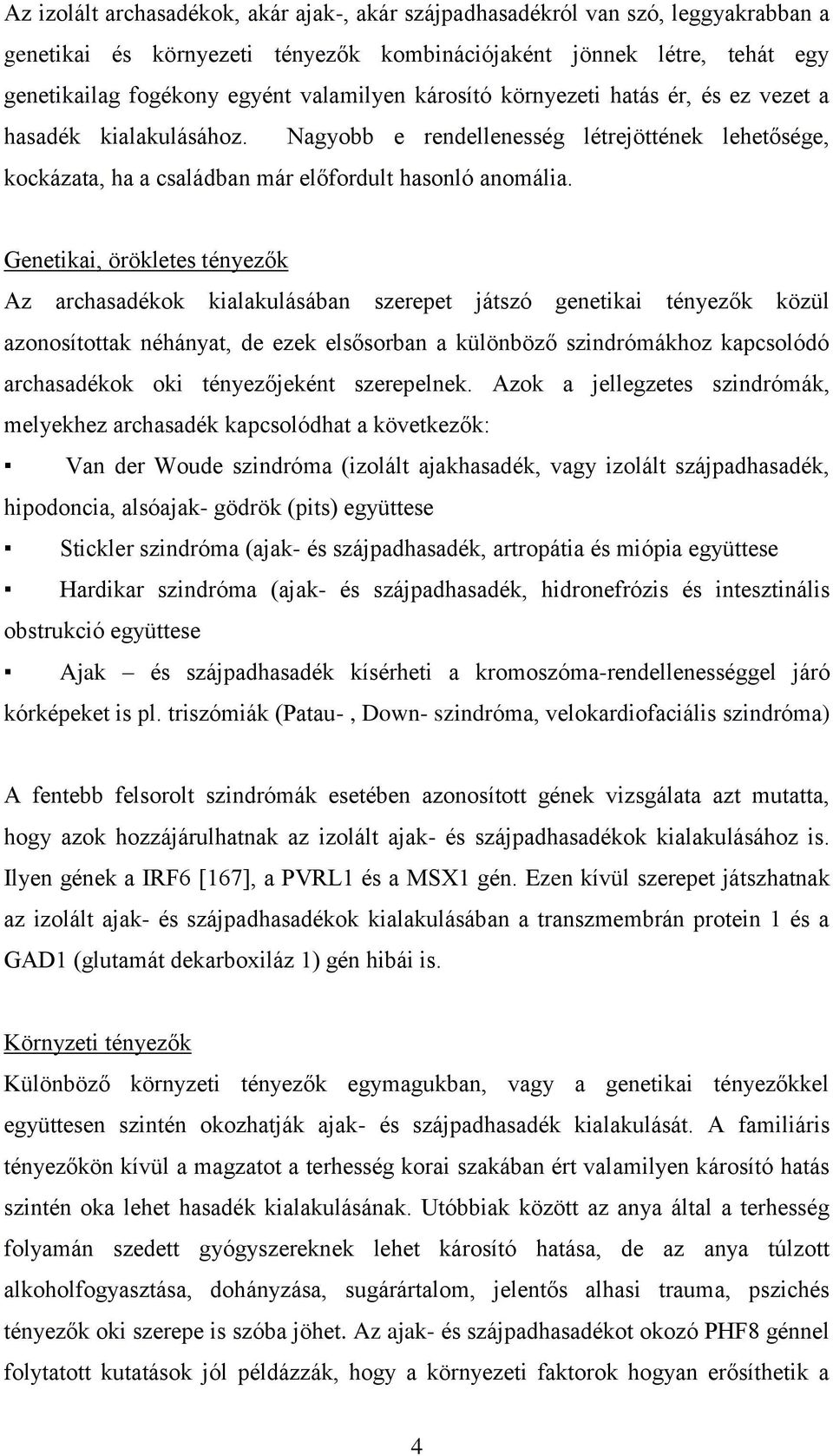 Genetikai, örökletes tényezők Az archasadékok kialakulásában szerepet játszó genetikai tényezők közül azonosítottak néhányat, de ezek elsősorban a különböző szindrómákhoz kapcsolódó archasadékok oki