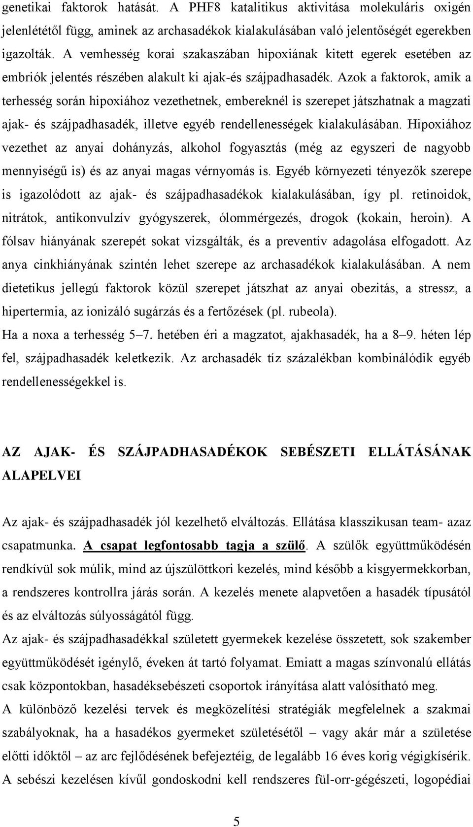 Azok a faktorok, amik a terhesség során hipoxiához vezethetnek, embereknél is szerepet játszhatnak a magzati ajak- és szájpadhasadék, illetve egyéb rendellenességek kialakulásában.