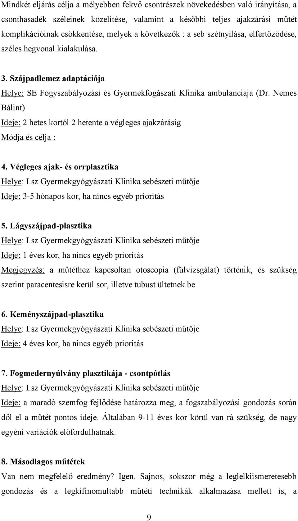 Nemes Bálint) Ideje: 2 hetes kortól 2 hetente a végleges ajakzárásig Módja és célja : 4. Végleges ajak- és orrplasztika Helye: I.