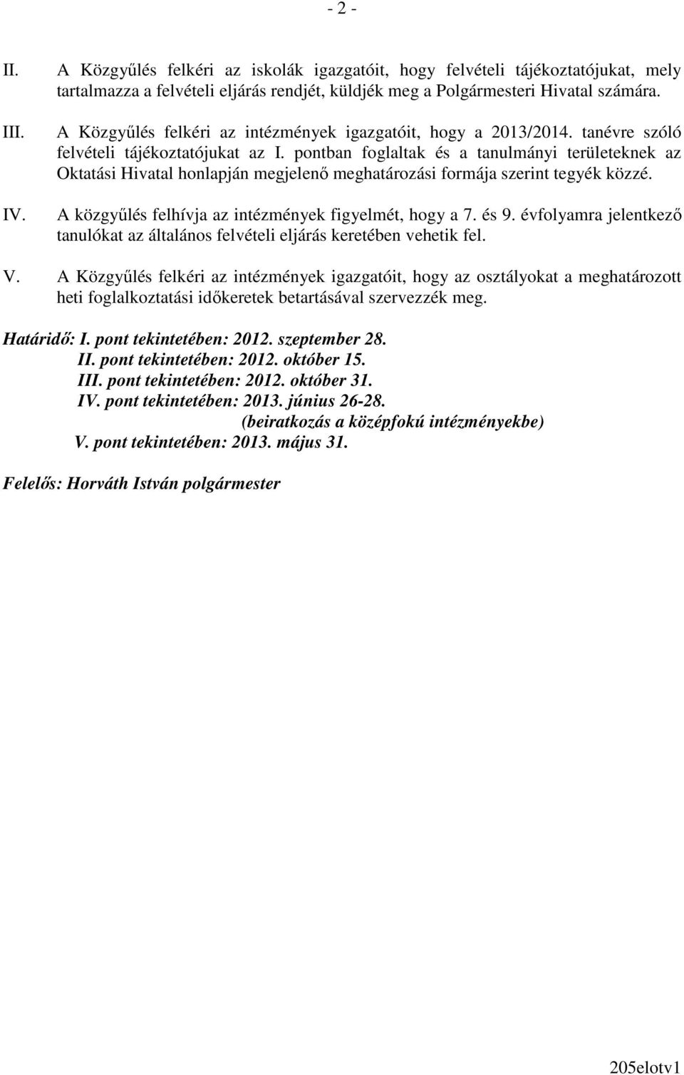 pontban foglaltak és a tanulmányi területeknek az Oktatási Hivatal honlapján megjelenı meghatározási formája szerint tegyék közzé. A közgyőlés felhívja az intézmények figyelmét, hogy a 7. és 9.