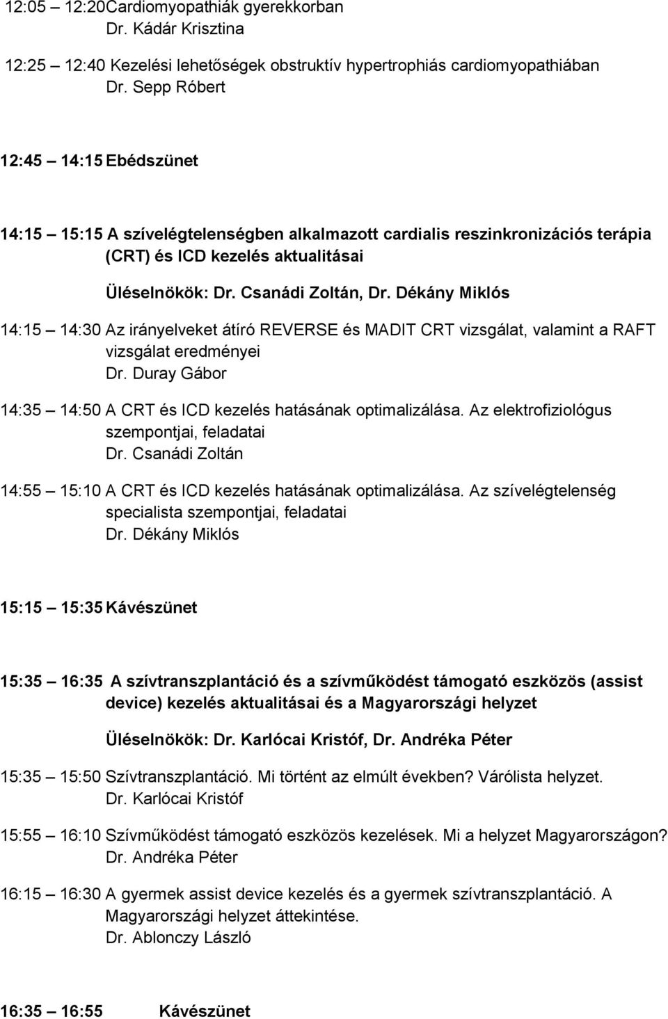 Dékány Miklós 14:15 14:30 Az irányelveket átíró REVERSE és MADIT CRT vizsgálat, valamint a RAFT vizsgálat eredményei Dr. Duray Gábor 14:35 14:50 A CRT és ICD kezelés hatásának optimalizálása.