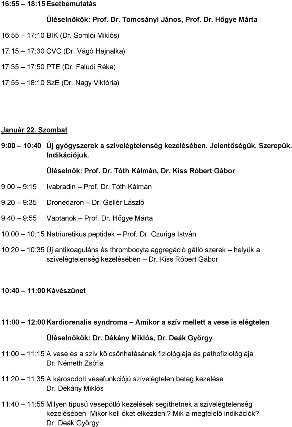 Tóth Kálmán, Dr. Kiss Róbert Gábor 9:00 9:15 Ivabradin Prof. Dr. Tóth Kálmán 9:20 9:35 Dronedaron Dr. Gellér László 9:40 9:55 Vaptanok Prof. Dr. Hőgye Márta 10:00 10:15 Natriuretikus peptidek Prof.