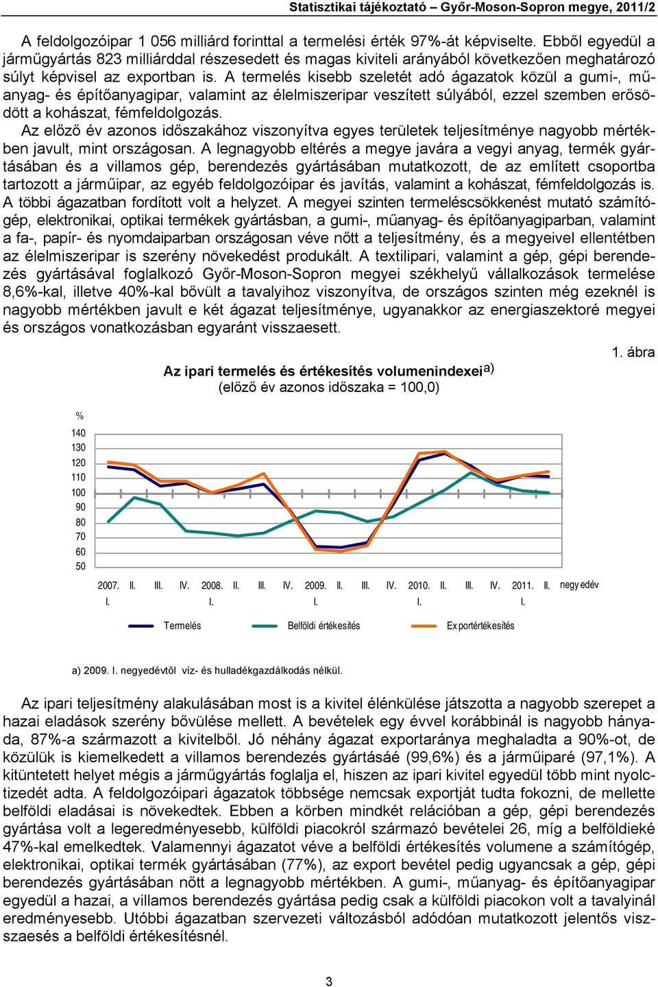 A termelés kisebb szeletét adó ágazatok közül a gumi-, műanyag- és építőanyagipar, valamint az élelmiszeripar veszített súlyából, ezzel szemben erősödött a kohászat, fémfeldolgozás.