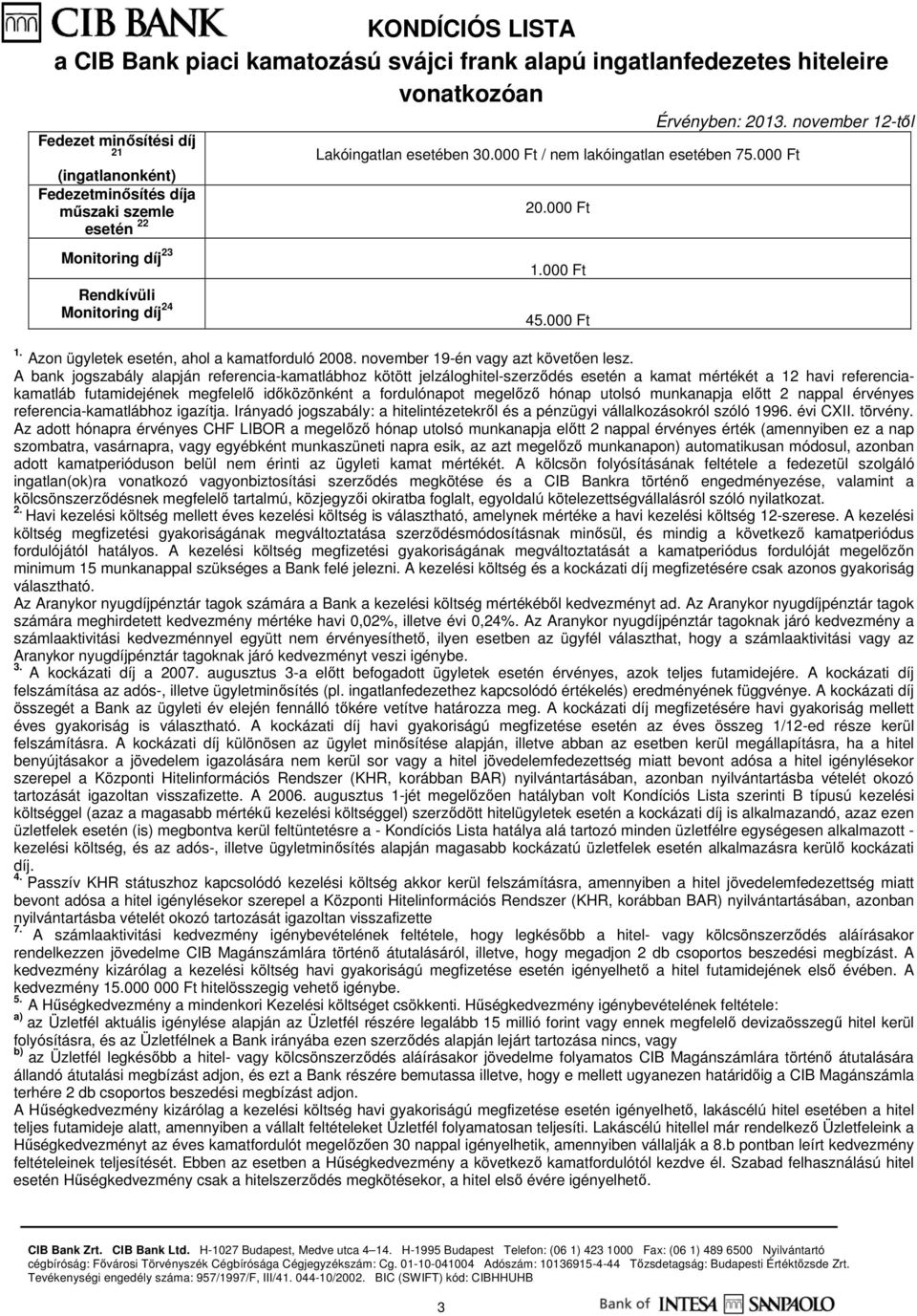 A bank jogszabály alapján referenciakamatlábhoz kötött jelzáloghitelszerződés esetén a kamat mértékét a 12 havi referenciakamatláb futamidejének megfelelő időközönként a fordulónapot megelőző hónap