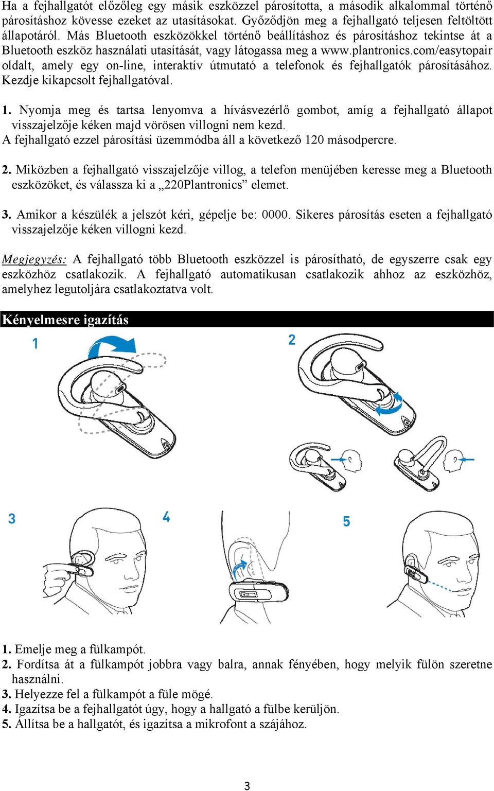 com/easytopair oldalt, amely egy on-line, interaktív útmutató a telefonok és fejhallgatók párosításához. Kezdje kikapcsolt fejhallgatóval. 1.