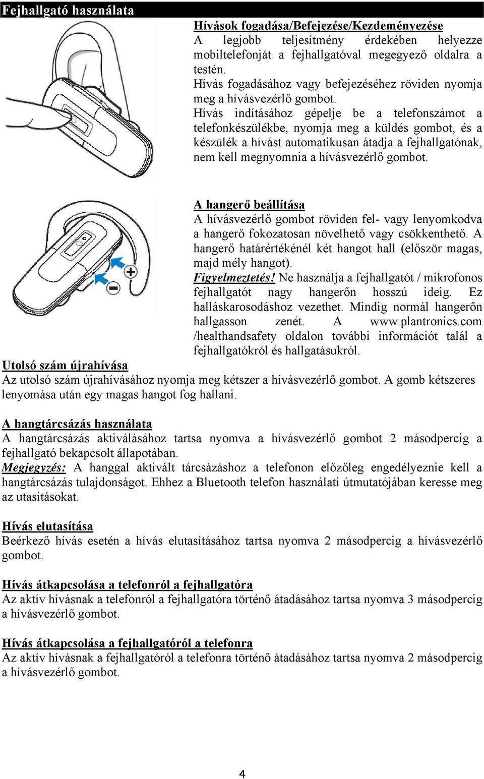 Hívás indításához gépelje be a telefonszámot a telefonkészülékbe, nyomja meg a küldés gombot, és a készülék a hívást automatikusan átadja a fejhallgatónak, nem kell megnyomnia a hívásvezérlő gombot.