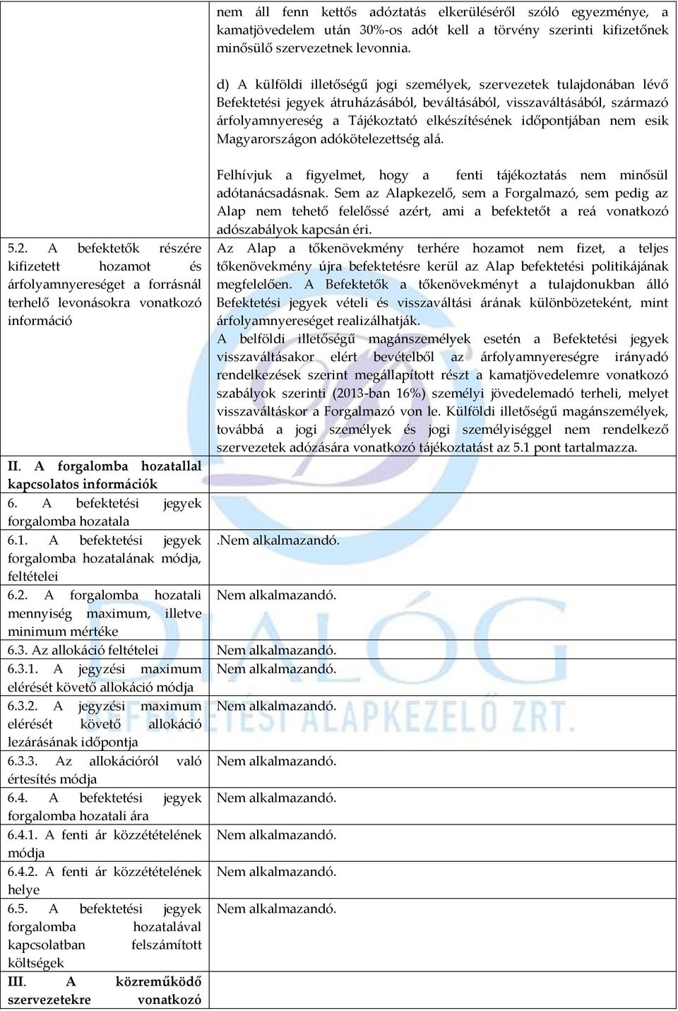 mennyiség maximum, illetve minimum mértéke 6.3. Az allokáció feltételei Nem alkalmazandó. 6.3.1. A jegyzési maximum Nem alkalmazandó. elérését követő allokáció módja 6.3.2.