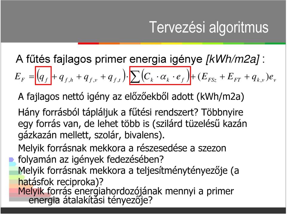 Többnyire egy forrás van, de lehet több is (szilárd tüzelésű kazán gázkazán mellett, szolár, bivalens).