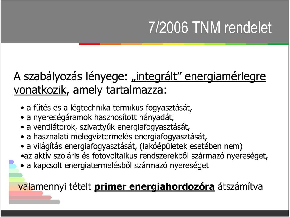 melegvíztermelés energiafogyasztását, a világítás energiafogyasztását, (lakóépületek esetében nem) az aktív szoláris és