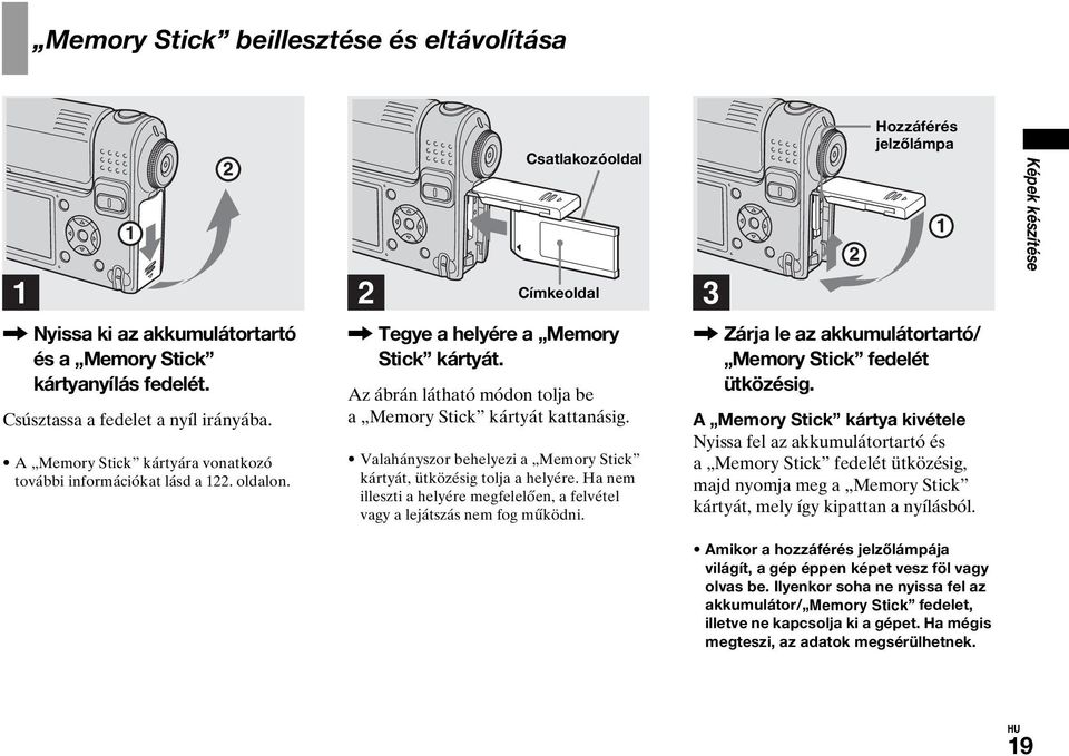 Az ábrán látható módon tolja be a Memory Stick kártyát kattanásig. Valahányszor behelyezi a Memory Stick kártyát, ütközésig tolja a helyére.