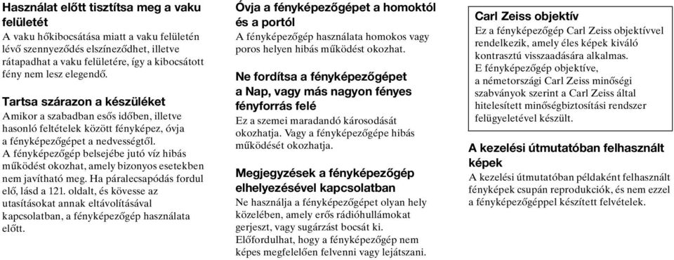 A fényképezőgép belsejébe jutó víz hibás működést okozhat, amely bizonyos esetekben nem javítható meg. Ha páralecsapódás fordul elő, lásd a 121.