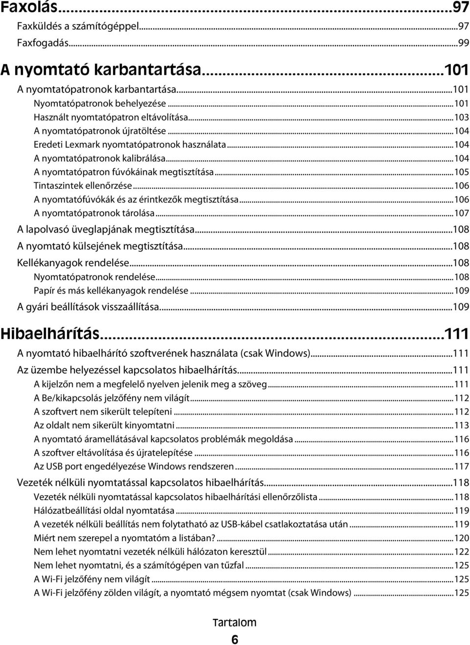 ..105 Tintaszintek ellenőrzése...106 A nyomtatófúvókák és az érintkezők megtisztítása...106 A nyomtatópatronok tárolása...107 A lapolvasó üveglapjának megtisztítása.