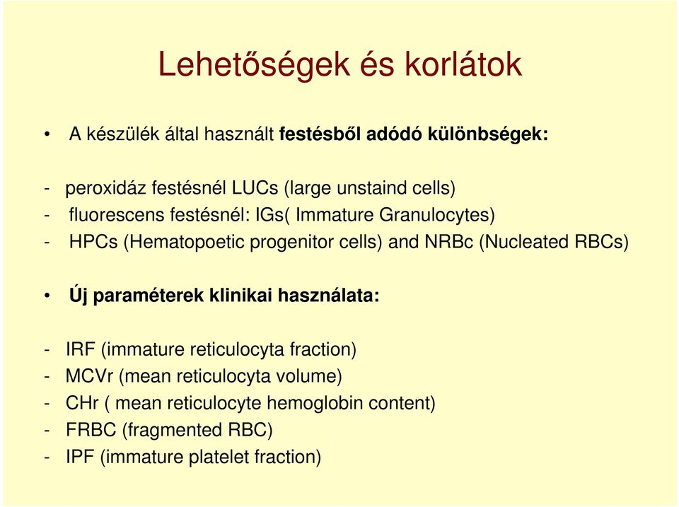 NRBc (Nucleated RBCs) Új paraméterek klinikai használata: - IRF (immature reticulocyta fraction) - MCVr (mean