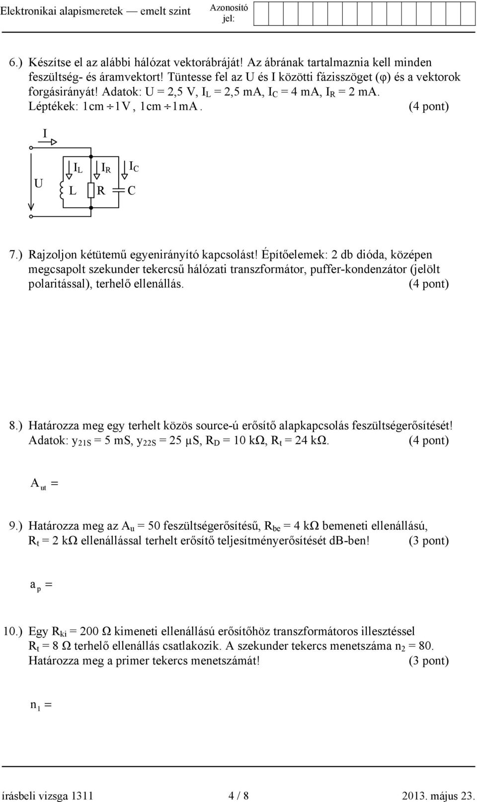 Építőelemek: 2 db dióda, középen megcsapolt szekunder tekercsű hálózati transzformátor, puffer-kondenzátor (jelölt polaritással), terhelő ellenállás. (4 pont) 8.