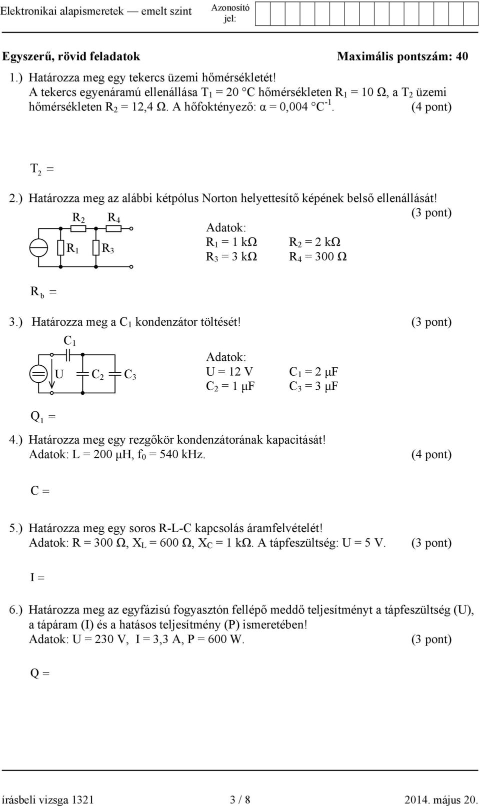 ) Határozza meg az alábbi kétpólus Norton helyettesítő képének belső ellenállását! R (3 pont) 2 R R R 1 1 kω R 2 2 kω 1 R 3 R 3 3 kω R 300 Ω R b 3.) Határozza meg a C 1 kondenzátor töltését!