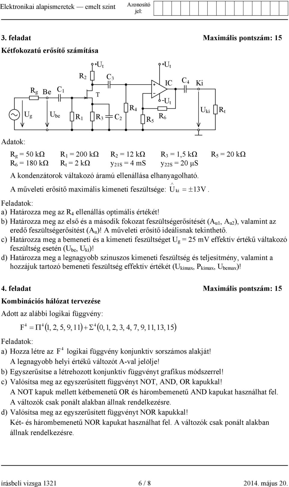 Feladatok: a) Határozza meg az R ellenállás optimális értékét! b) Határozza meg az első és a második fokozat feszültségerősítését (A u1, A u2 ), valamint az eredő feszültségerősítést (A u )!