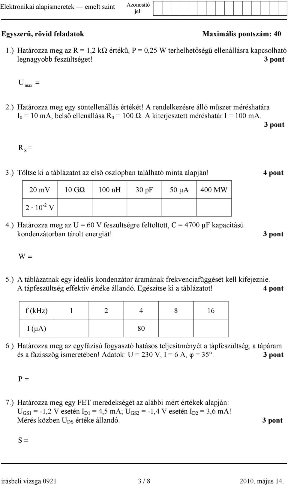 ) Töltse ki a táblázatot az első oszlopban található minta alapján! pont 20 mv 10 GΩ 100 nh 30 pf 50 μa 00 MW 2 10-2 V.