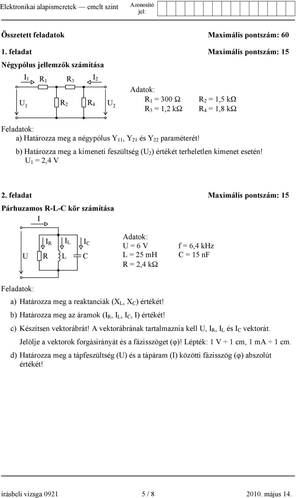 paraméterét! b) Határozza meg a kimeneti feszültség (U 2 ) értékét terheletlen kimenet esetén! U 1 2, V 2.