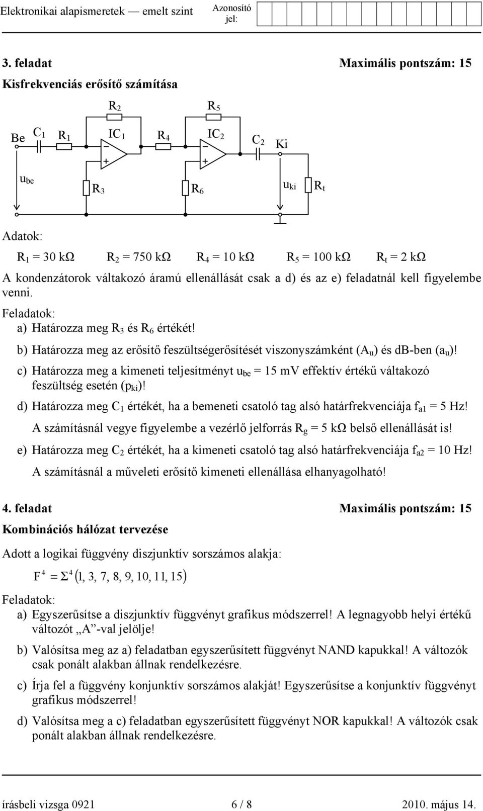 b) Határozza meg az erősítő feszültségerősítését viszonyszámként (A u ) és db-ben (a u )! c) Határozza meg a kimeneti teljesítményt u be 15 mv effektív értékű váltakozó feszültség esetén (p ki )!