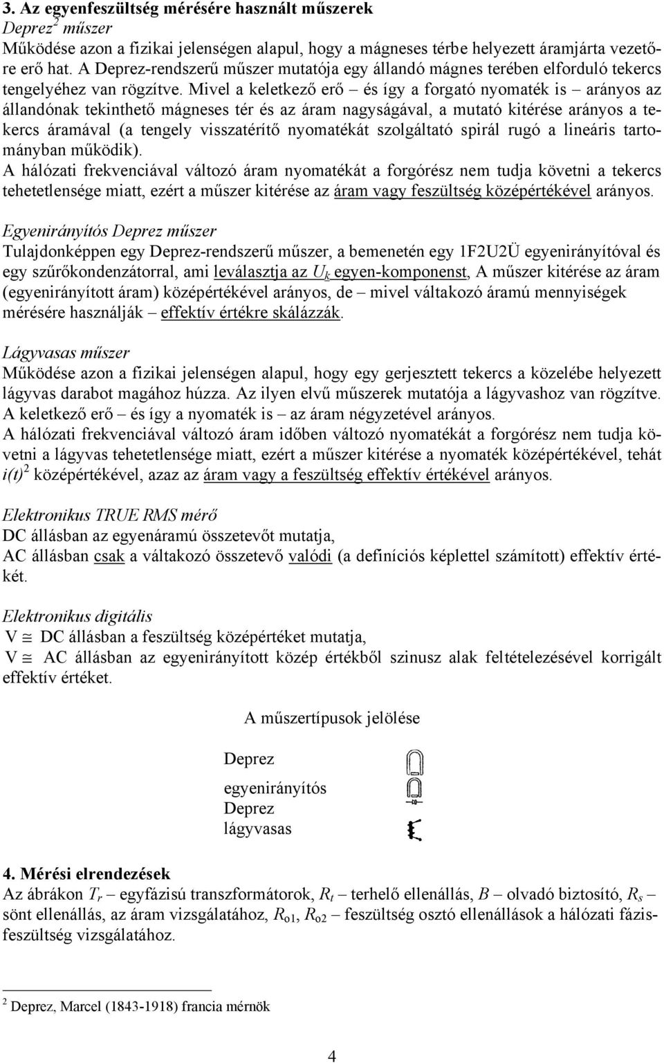 Mivel a keletkező erő és így a forgató nyomaték is arányos az állandónak tekinthető mágneses tér és az áram nagyságával, a mutató kitérése arányos a tekercs áramával (a tengely visszatérítő