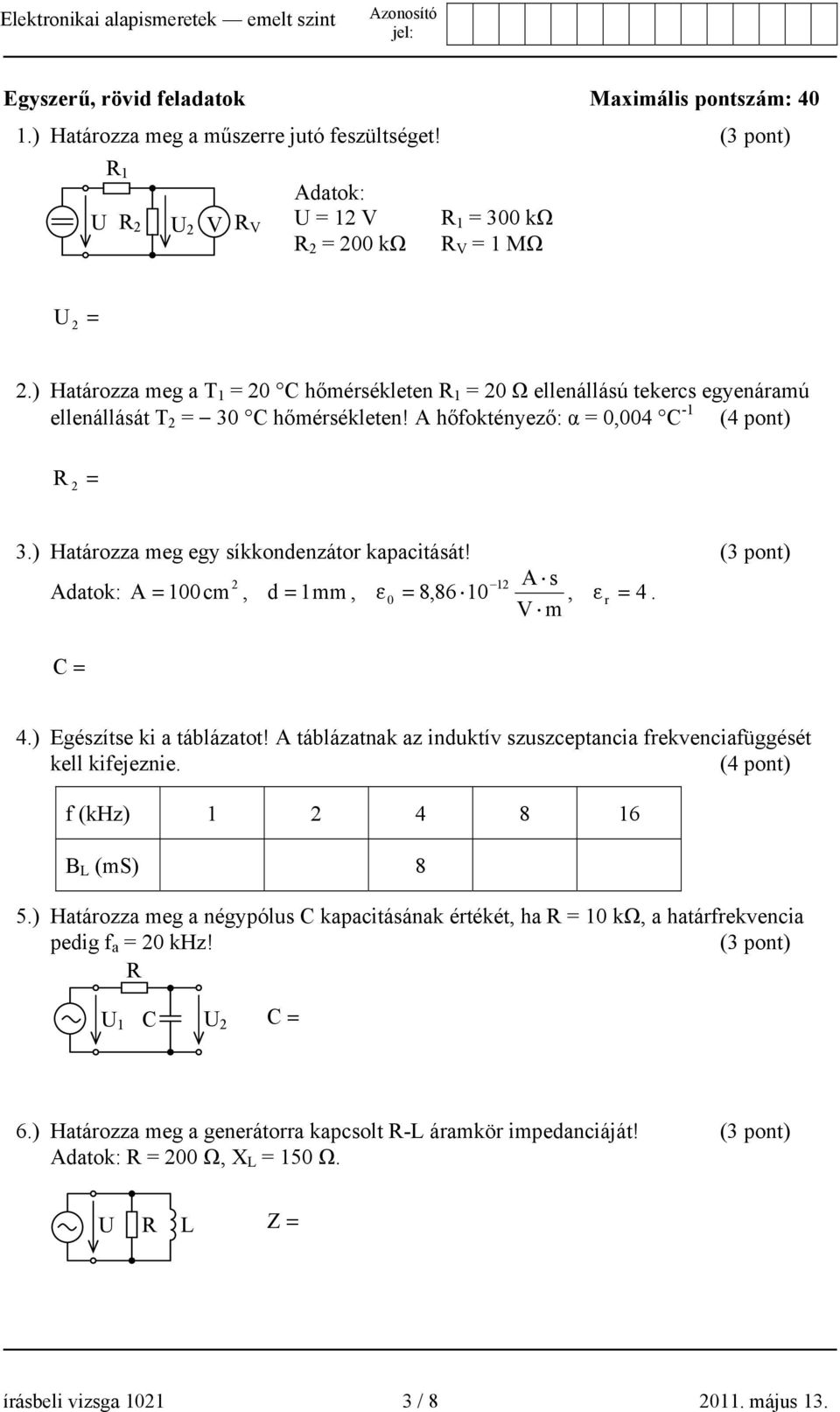 ) Határozza meg egy síkkondenzátor kapacitását! 1 A s Adatok: A 100cm, d 1mm, ε 0 8,86 10, ε r. V m C.) Egészítse ki a táblázatot!