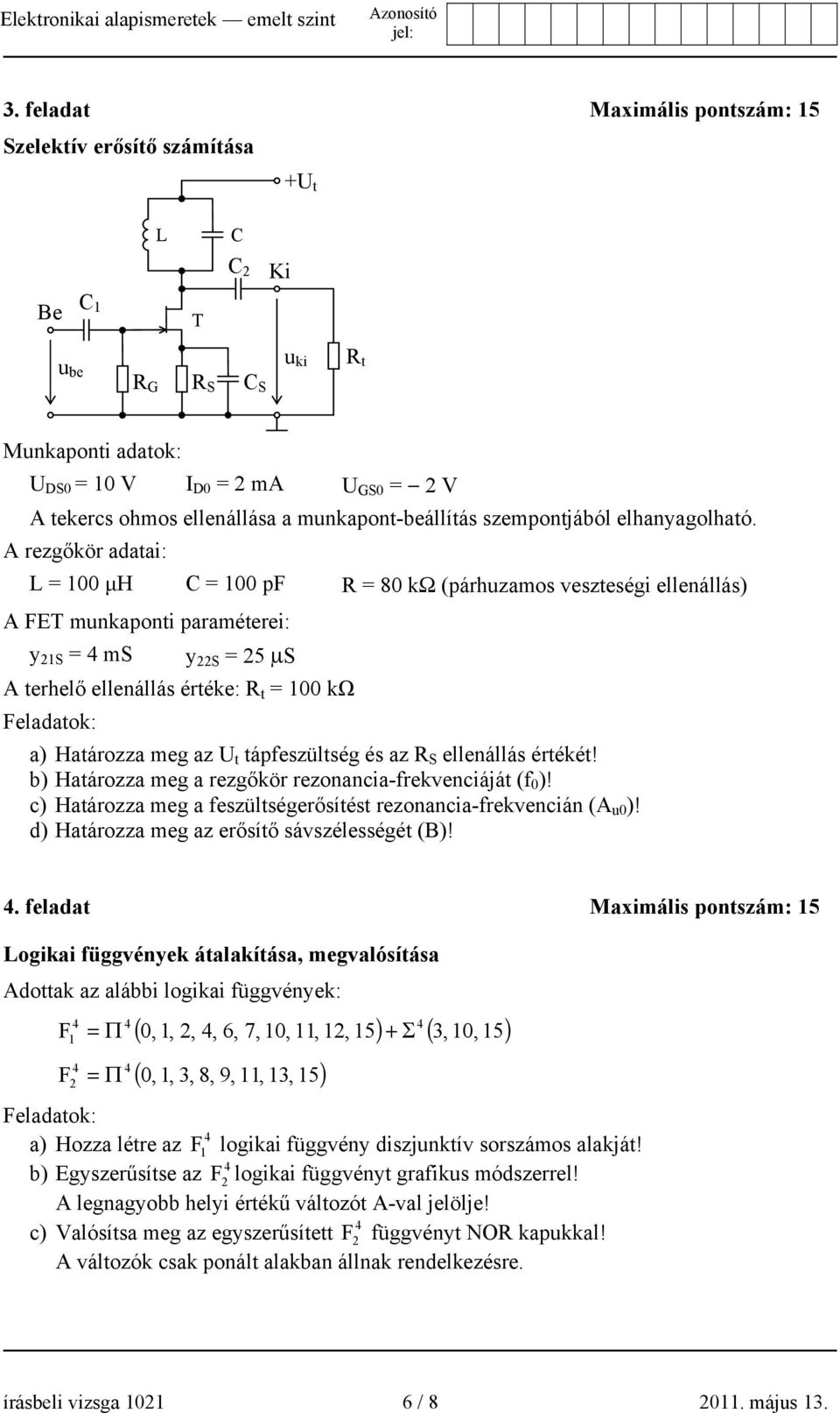 A rezgőkör adatai: L 100 μh C 100 pf R 80 kω (párhuzamos veszteségi ellenállás) A FET munkaponti paraméterei: y 1S ms y S 5 μs A terhelő ellenállás értéke: R t 100 kω Feladatok: a) Határozza meg az t