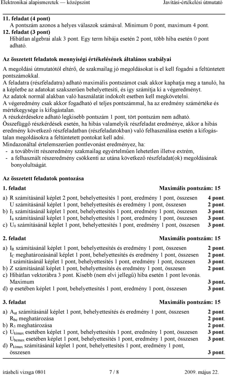 feladatra (részfeladatra) adható maximális pontszámot csak akkor kaphatja meg a tanuló, ha a képletbe az adatokat szakszerűen behelyettesíti, és így számítja ki a végeredményt.