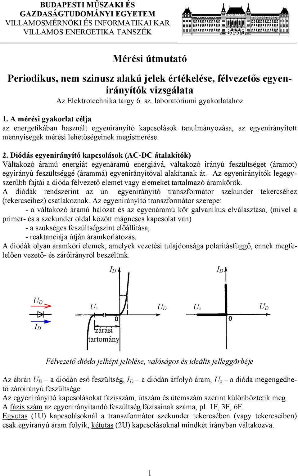 A mérési gyakorlat célja az energetikában használt egyenirányító kapcsolások tanulmányozása, az egyenirányított mennyiségek mérési lehetőségeinek megismerése. 2.