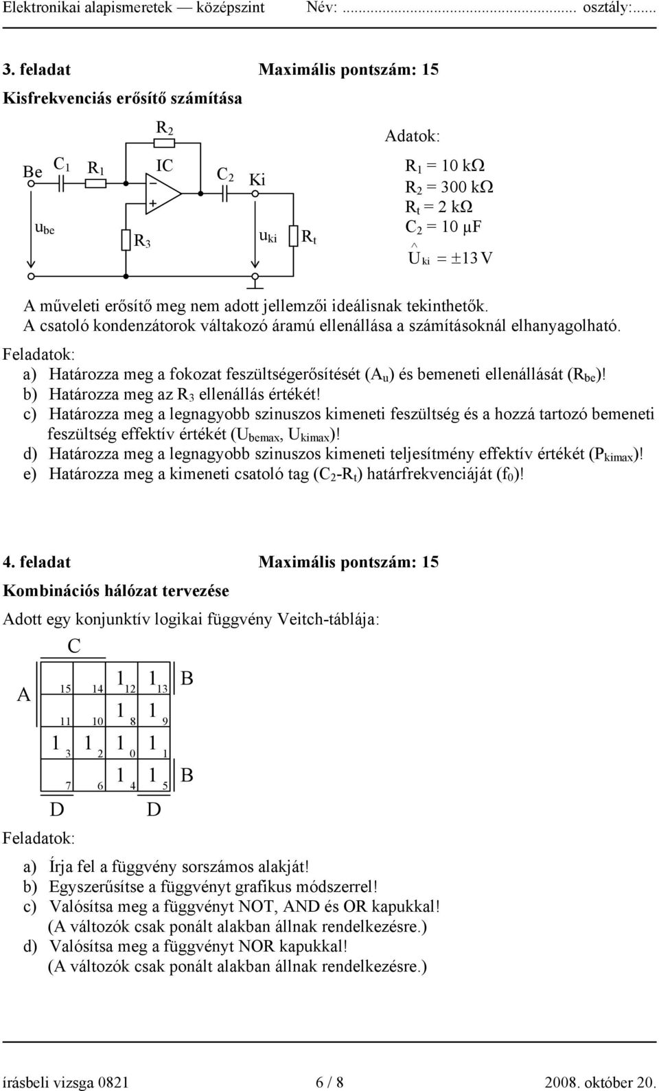 Feladatok: a) Határozza meg a fokozat feszültségerősítését (A u ) és bemeneti ellenállását (R be )! b) Határozza meg az R 3 ellenállás értékét!