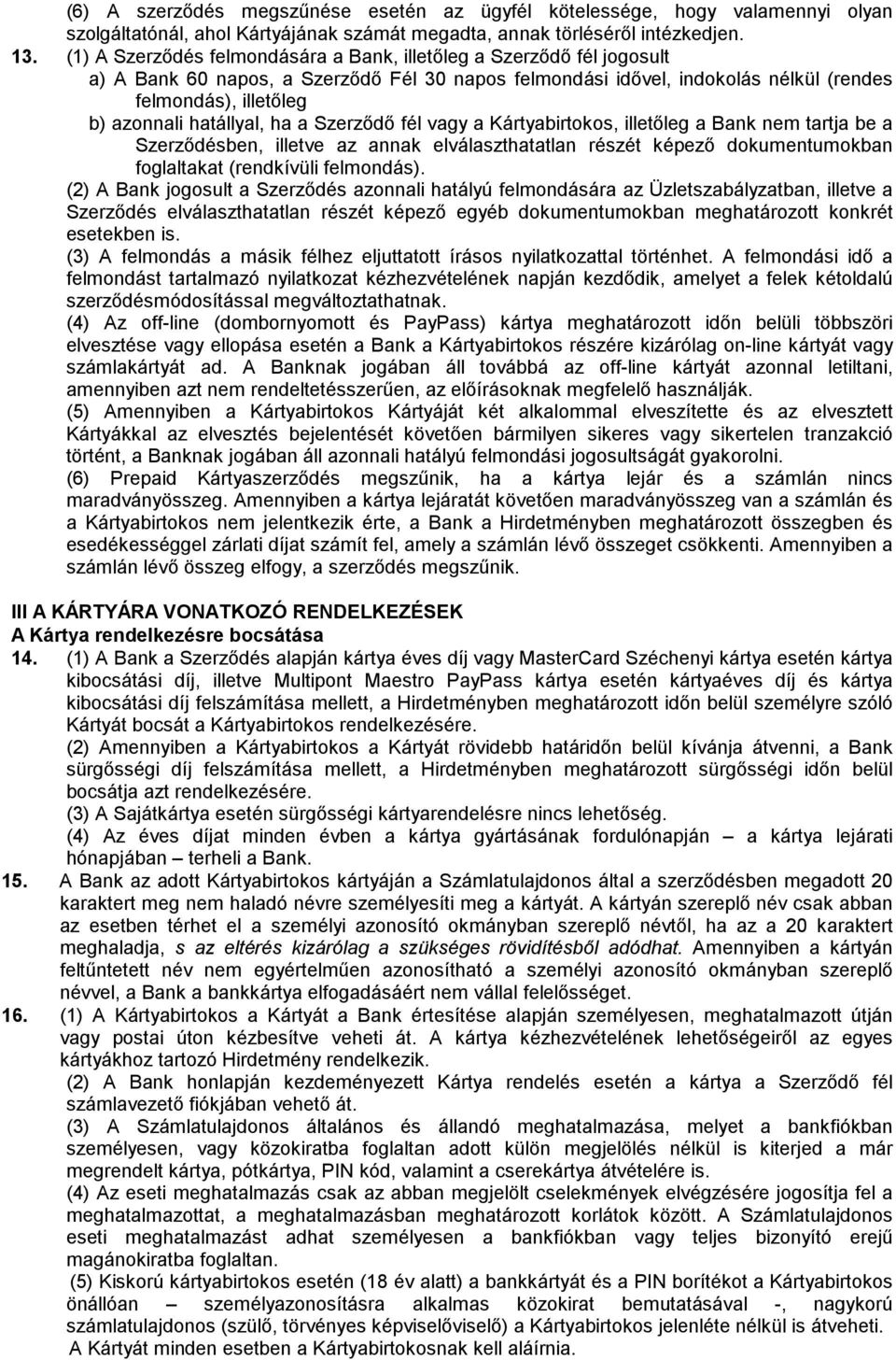 hatállyal, ha a Szerződő fél vagy a Kártyabirtokos, illetőleg a Bank nem tartja be a Szerződésben, illetve az annak elválaszthatatlan részét képező dokumentumokban foglaltakat (rendkívüli felmondás).