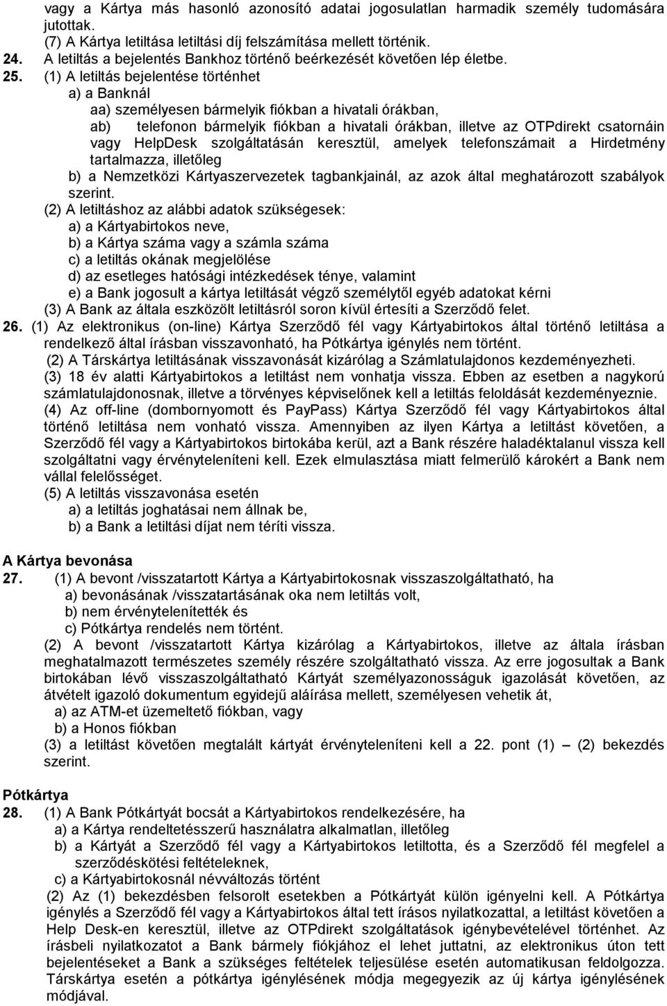 (1) A letiltás bejelentése történhet a) a Banknál aa) személyesen bármelyik fiókban a hivatali órákban, ab) telefonon bármelyik fiókban a hivatali órákban, illetve az OTPdirekt csatornáin vagy