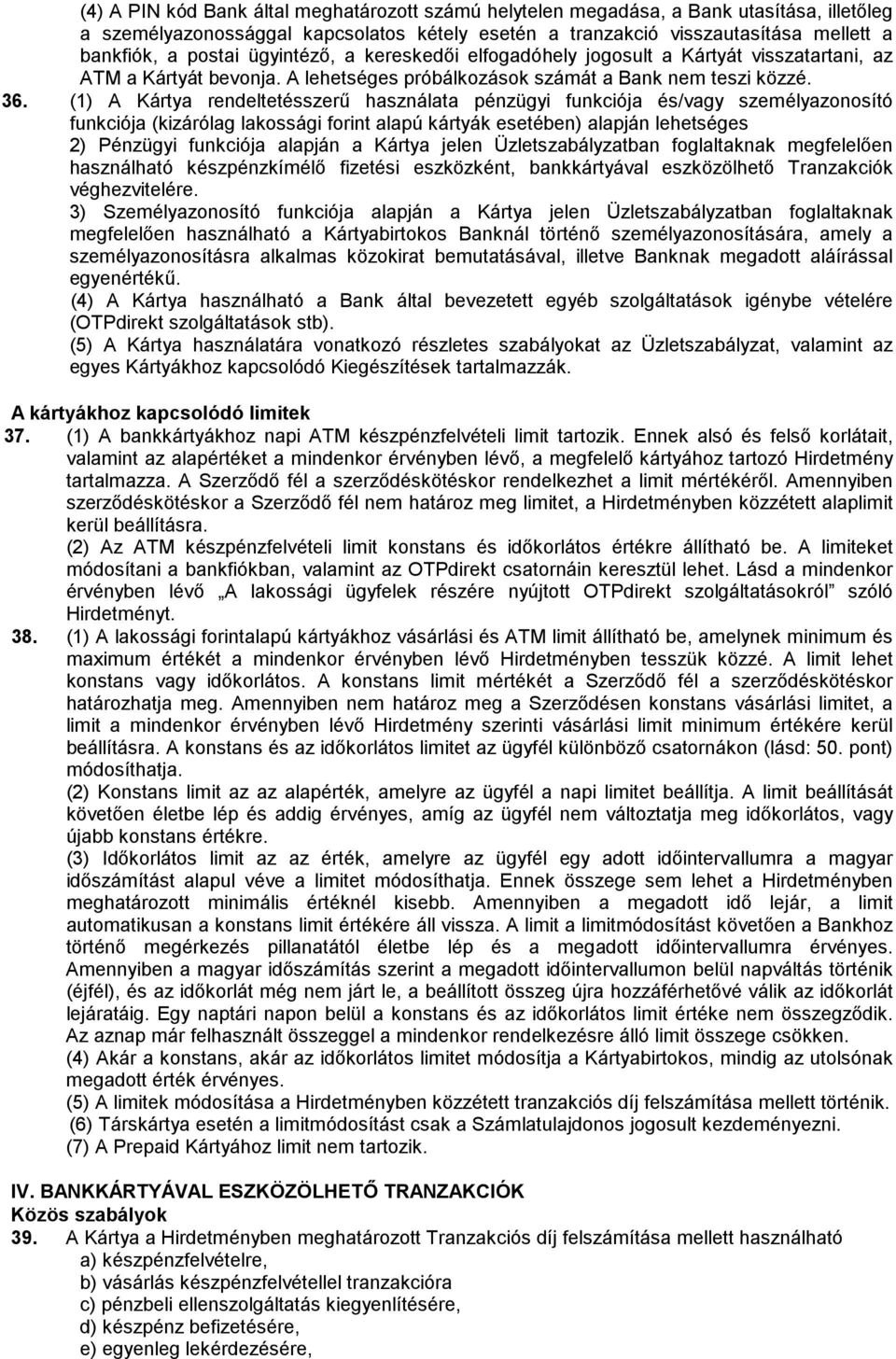 (1) A Kártya rendeltetésszerű használata pénzügyi funkciója és/vagy személyazonosító funkciója (kizárólag lakossági forint alapú kártyák esetében) alapján lehetséges 2) Pénzügyi funkciója alapján a