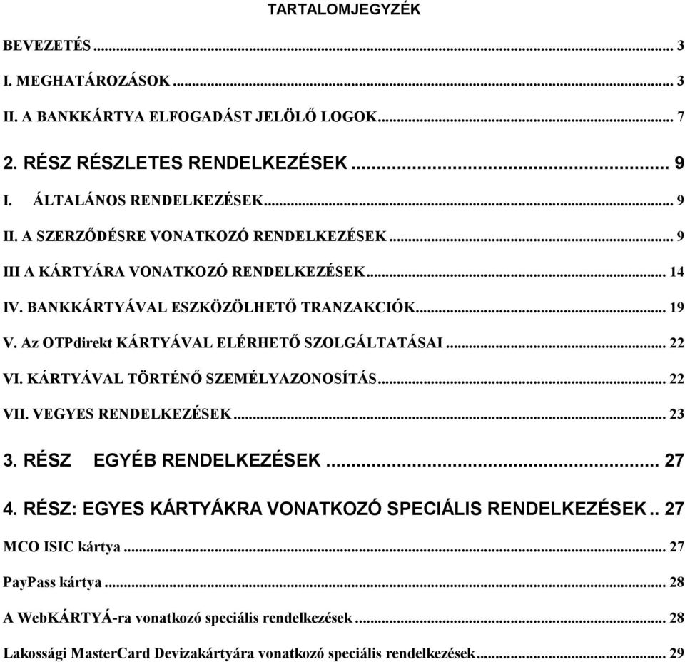 Az OTPdirekt KÁRTYÁVAL ELÉRHETŐ SZOLGÁLTATÁSAI... 22 VI. KÁRTYÁVAL TÖRTÉNŐ SZEMÉLYAZONOSÍTÁS... 22 VII. VEGYES RENDELKEZÉSEK... 23 3. RÉSZ EGYÉB RENDELKEZÉSEK... 27 4.