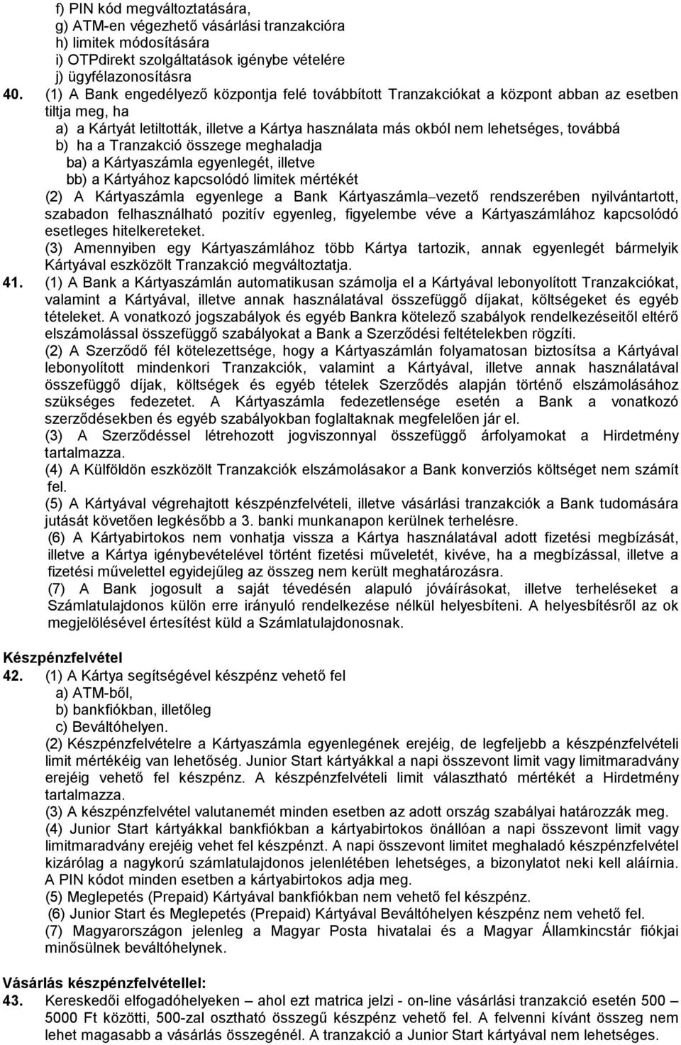 a Tranzakció összege meghaladja ba) a Kártyaszámla egyenlegét, illetve bb) a Kártyához kapcsolódó limitek mértékét (2) A Kártyaszámla egyenlege a Bank Kártyaszámla vezető rendszerében nyilvántartott,