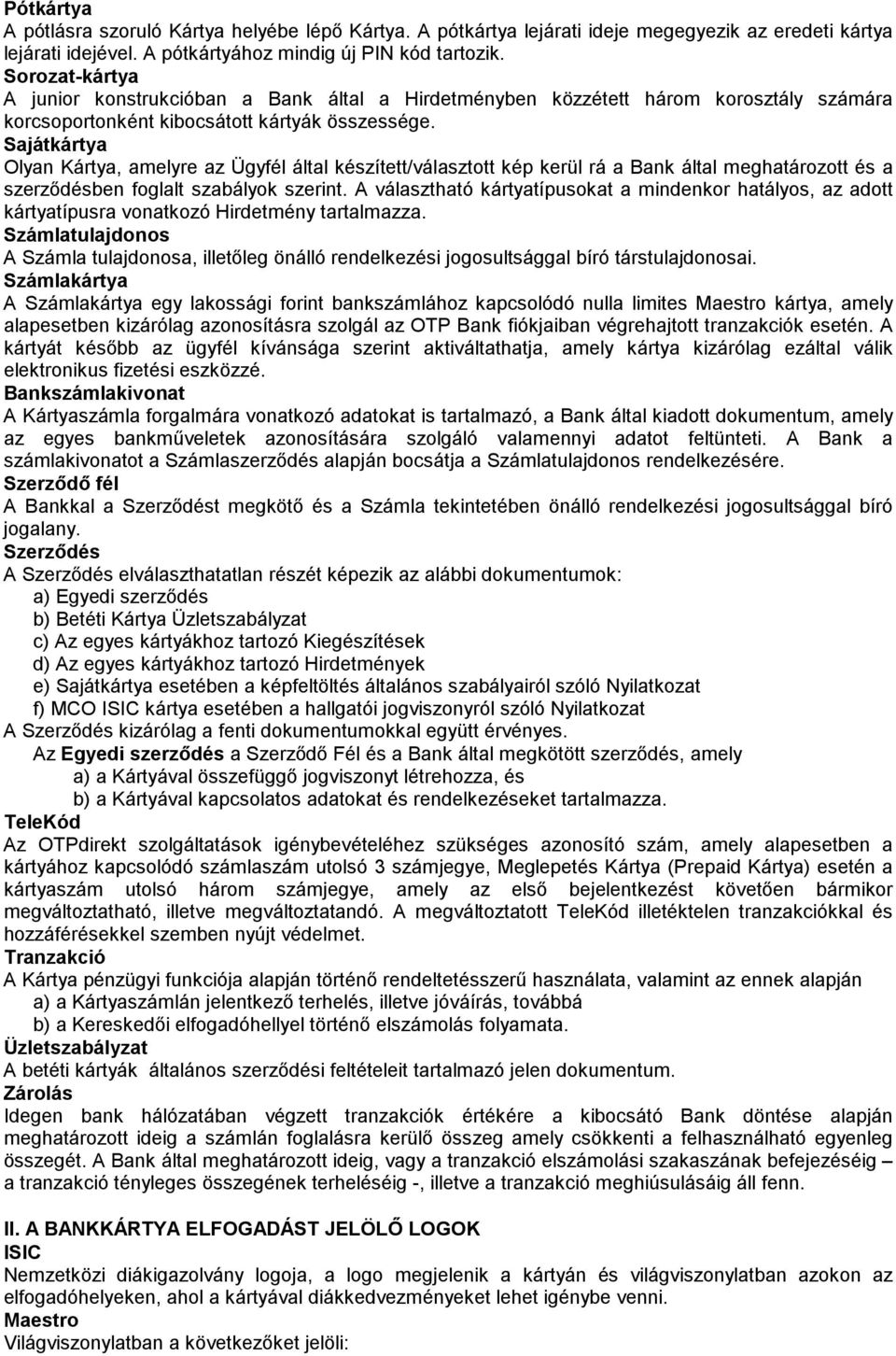 Sajátkártya Olyan Kártya, amelyre az Ügyfél által készített/választott kép kerül rá a Bank által meghatározott és a szerződésben foglalt szabályok szerint.