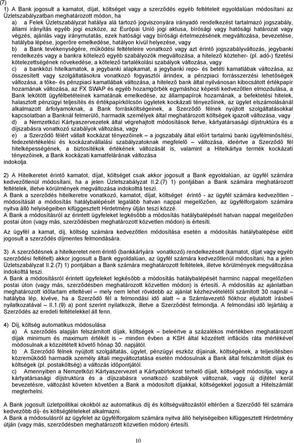 iránymutatás, ezek hatósági vagy bírósági értelmezésének megváltozása, bevezetése, hatályba lépése, jogerőre emelkedése, hatályon kívül helyezése, vagy b) a Bank tevékenységére, működési feltételeire