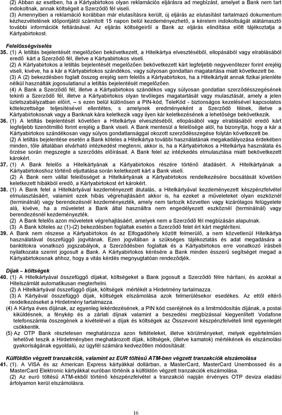 indokoltságát alátámasztó további információk feltárásával. Az eljárás költségeiről a Bank az eljárás elindítása előtt tájékoztatja a Kártyabirtokost. Felelősségviselés 35.
