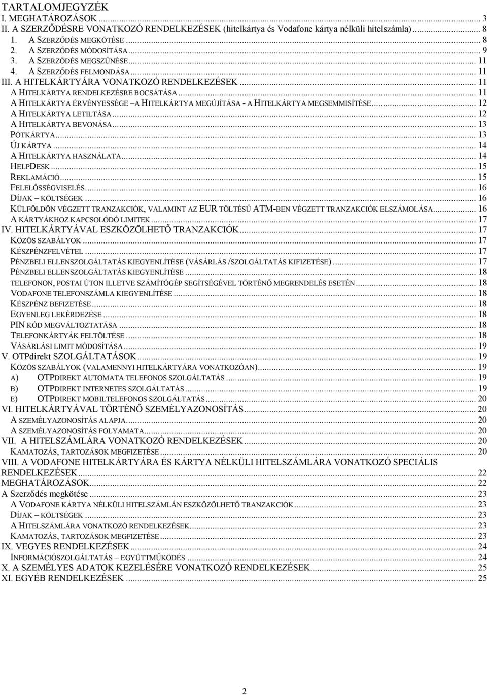 .. 11 A HITELKÁRTYA ÉRVÉNYESSÉGE A HITELKÁRTYA MEGÚJÍTÁSA - A HITELKÁRTYA MEGSEMMISÍTÉSE... 12 A HITELKÁRTYA LETILTÁSA... 12 A HITELKÁRTYA BEVONÁSA... 13 PÓTKÁRTYA... 13 ÚJ KÁRTYA.