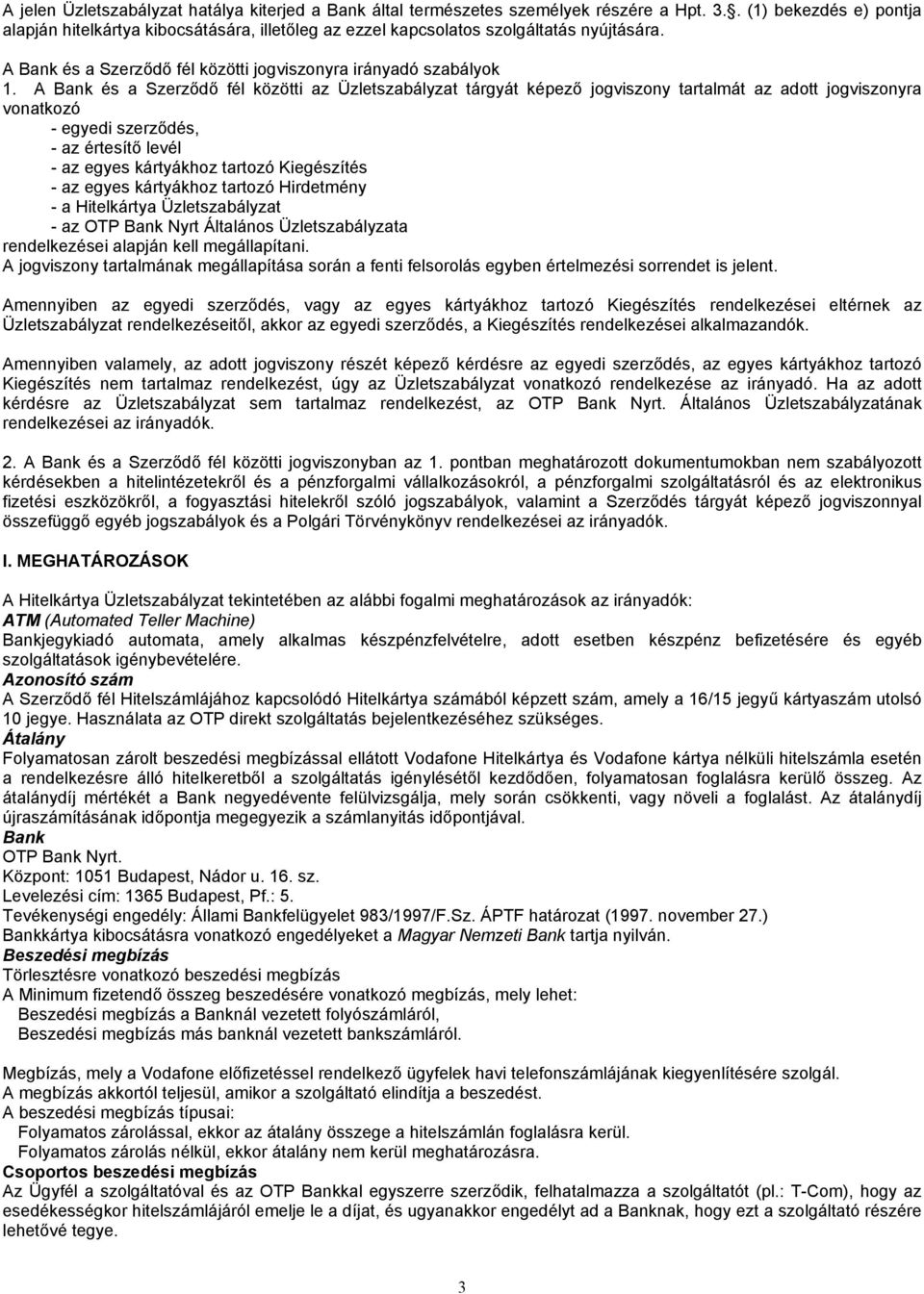 A Bank és a Szerződő fél közötti az Üzletszabályzat tárgyát képező jogviszony tartalmát az adott jogviszonyra vonatkozó - egyedi szerződés, - az értesítő levél - az egyes kártyákhoz tartozó