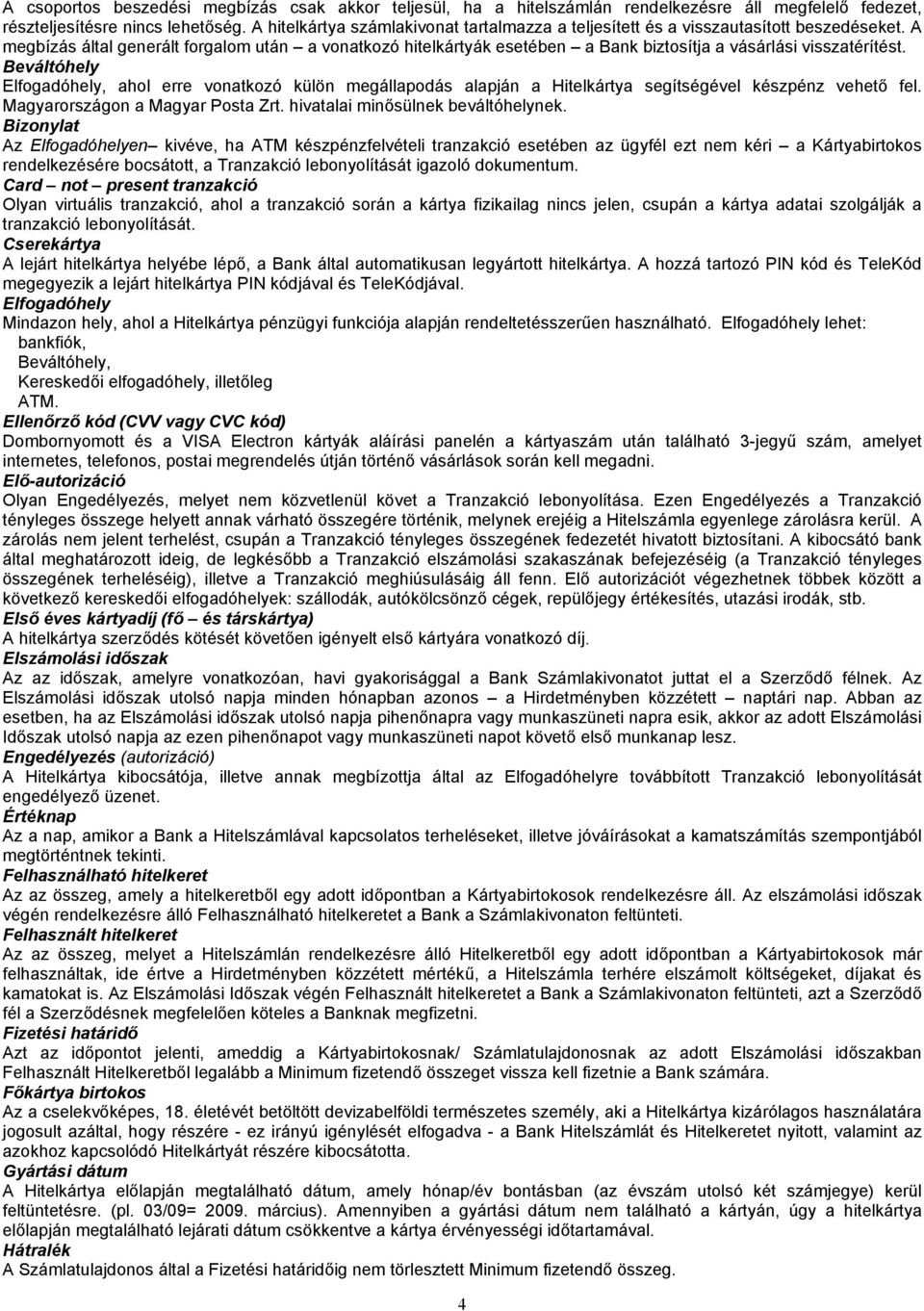 A megbízás által generált forgalom után a vonatkozó hitelkártyák esetében a Bank biztosítja a vásárlási visszatérítést.