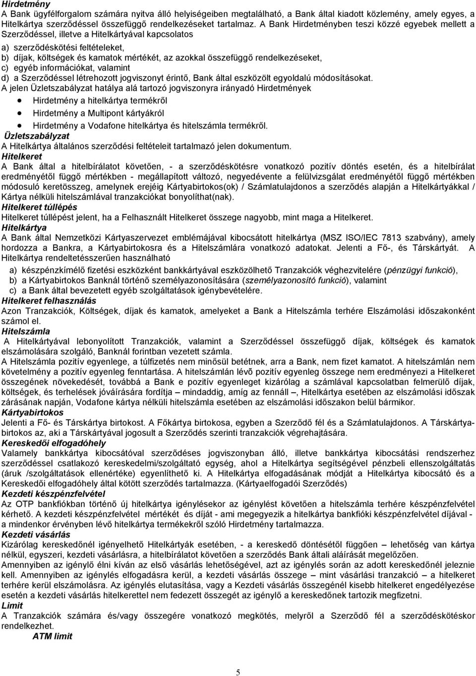 rendelkezéseket, c) egyéb információkat, valamint d) a Szerződéssel létrehozott jogviszonyt érintő, Bank által eszközölt egyoldalú módosításokat.