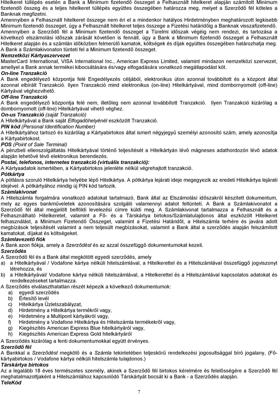 Amennyiben a Felhasznált hitelkeret összege nem éri el a mindenkor hatályos Hirdetményben meghatározott legkisebb Minimum fizetendő összeget, úgy a Felhasznált hitelkeret teljes összege a Fizetési