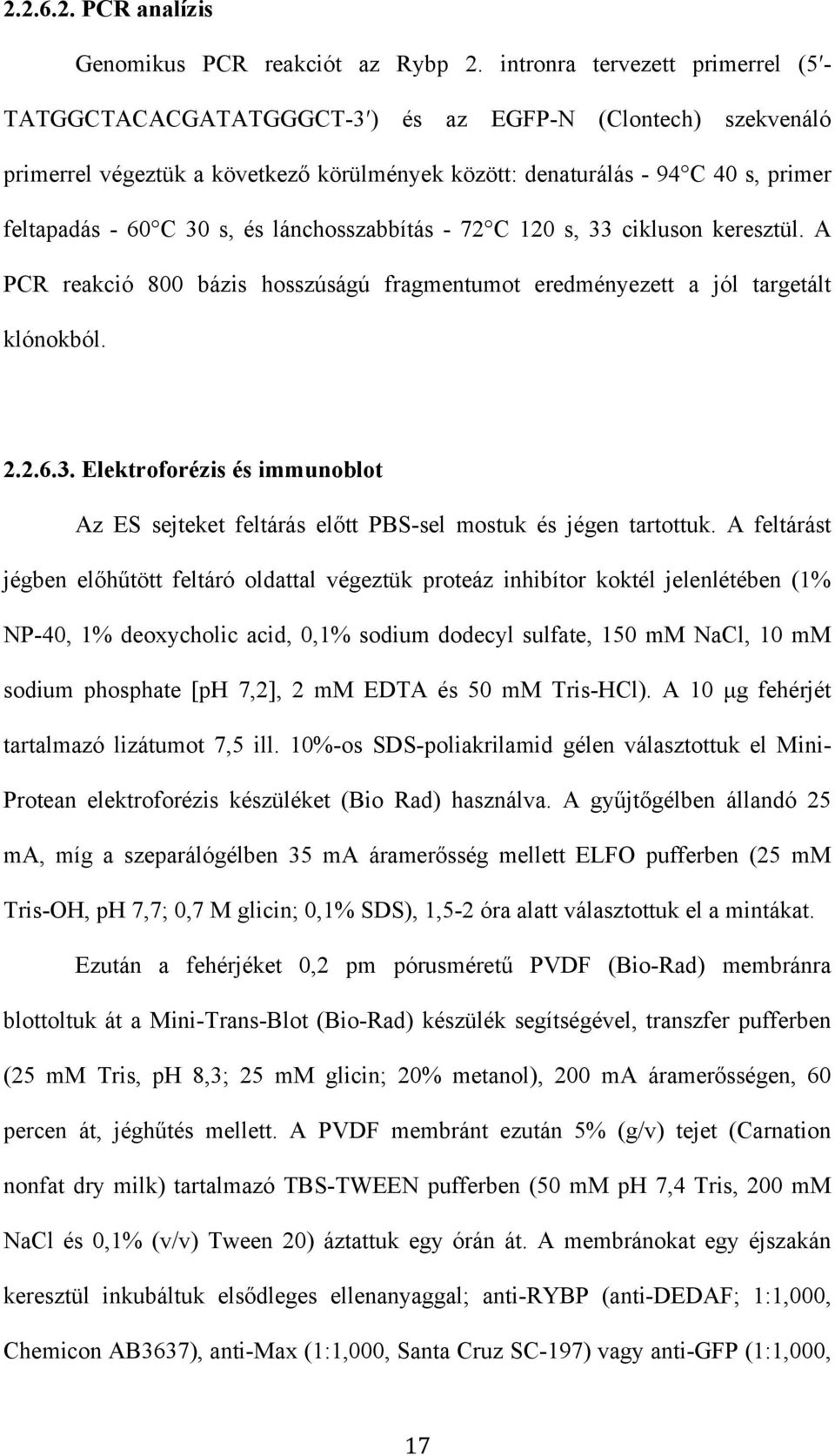 s, és lánchosszabbítás - 72 C 120 s, 33 cikluson keresztül. A PCR reakció 800 bázis hosszúságú fragmentumot eredményezett a jól targetált klónokból. 2.2.6.3. Elektroforézis és immunoblot Az ES sejteket feltárás előtt PBS-sel mostuk és jégen tartottuk.