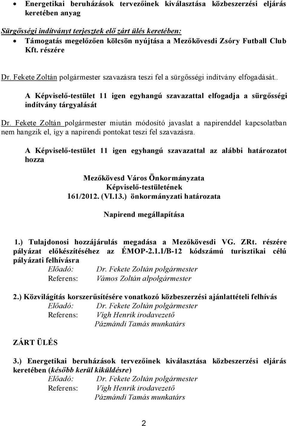 . A Képviselő-testület 11 igen egyhangú szavazattal elfogadja a sürgősségi indítvány tárgyalását Dr.