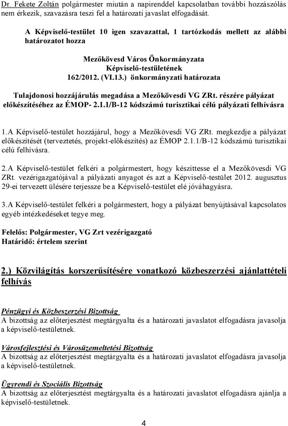 ) önkormányzati határozata Tulajdonosi hozzájárulás megadása a Mezőkövesdi VG ZRt. részére pályázat előkészítéséhez az ÉMOP- 2.1.1/B-12 kódszámú turisztikai célú pályázati felhívásra 1.