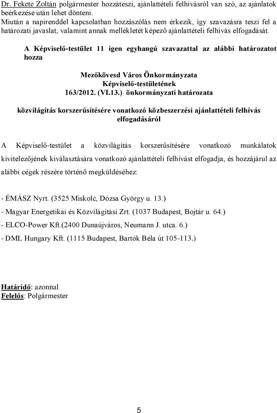 A Képviselő-testület 11 igen egyhangú szavazattal az alábbi határozatot hozza Mezőkövesd Város Önkormányzata Képviselő-testületének 163/2012. (VI.13.