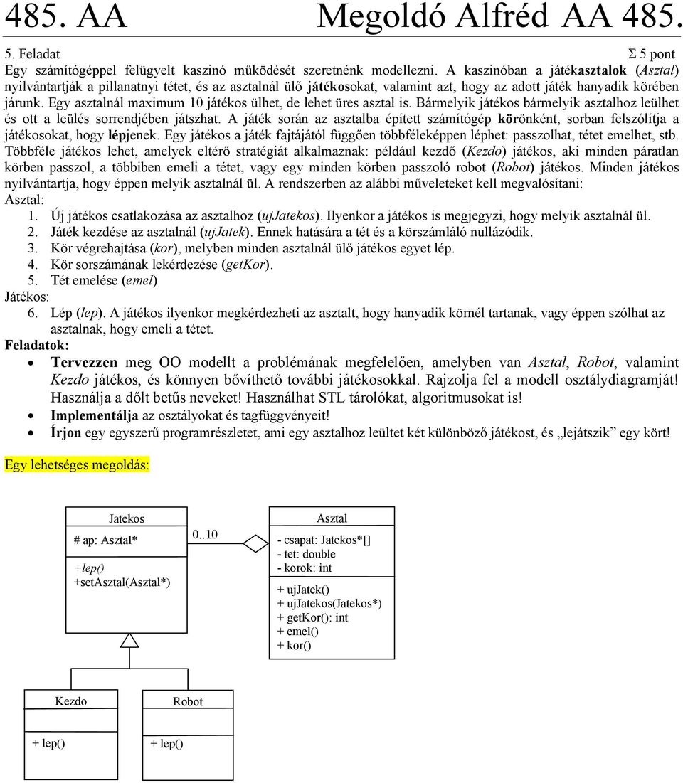 Egy asztalnál maximum 10 játékos ülhet, de lehet üres asztal is. Bármelyik játékos bármelyik asztalhoz leülhet és ott a leülés sorrendjében játszhat.