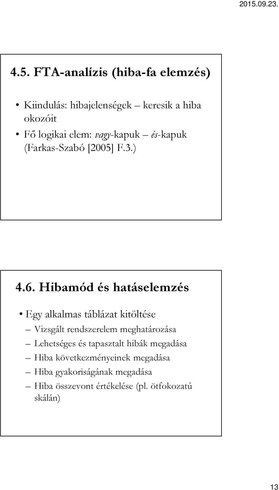 Hibamód és hatáselemzés Egy alkalmas táblázat kitöltése Vizsgált rendszerelem meghatározása