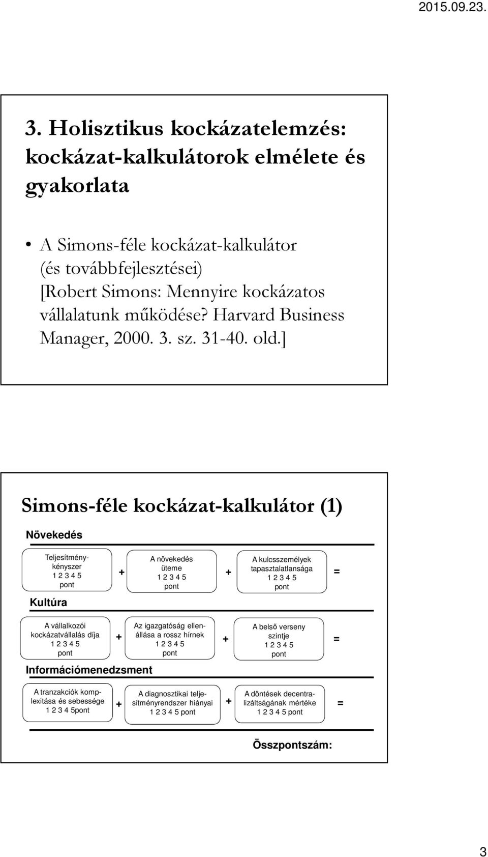 ] Simons-féle kockázat-kalkulátor (1) Növekedés Teljesítménykényszer 1 2 3 4 5 pont Kultúra A növekedés üteme 1 2 3 4 5 pont A kulcsszemélyek tapasztalatlansága 1 2 3 4 5 pont + + = A